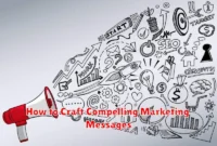 How to Craft Compelling Marketing Messages